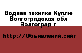 Водная техника Куплю. Волгоградская обл.,Волгоград г.